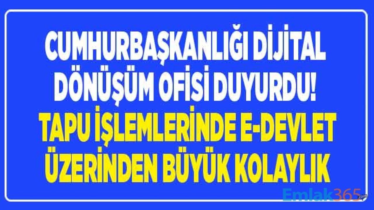 Ev Alıp Satacaklar Dikkat! Cumhurbaşkanlığı Dijital Dönüşüm Ofisi Duyurdu, Tapu İşlemlerinde Büyük Kolaylık