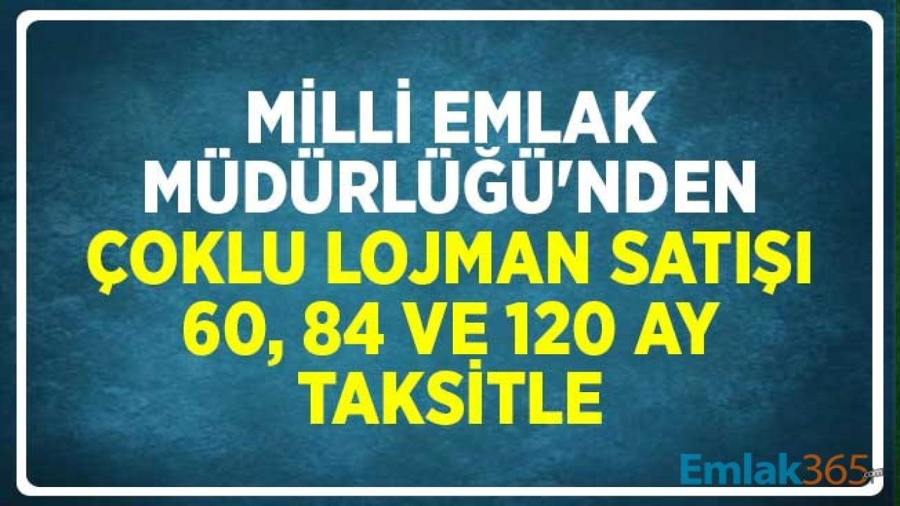 Milli Emlak Müdürlüğü'nden Çoklu Lojman Satış İlanı! 60, 84 ve 120 Ay Taksitle