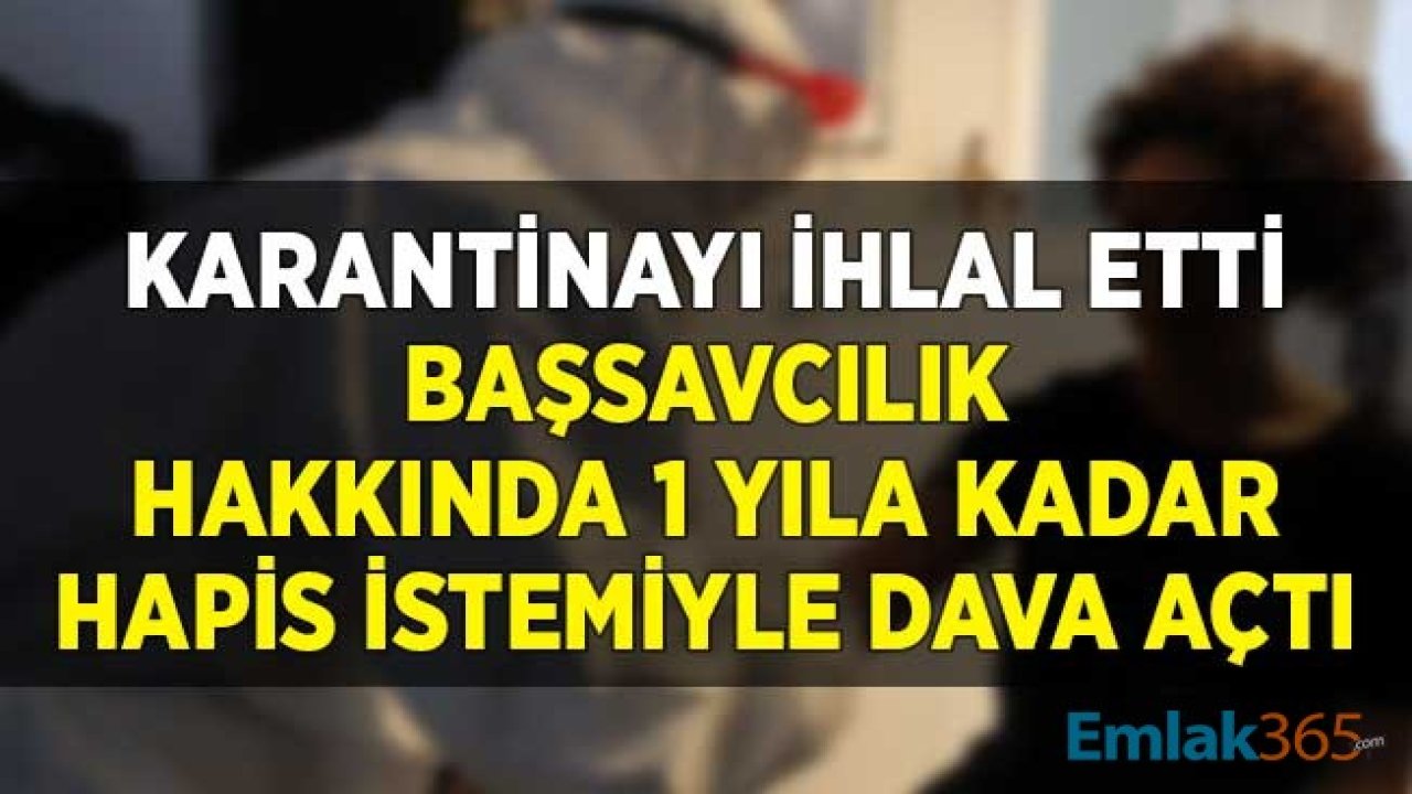 Karantinayı İhlal Etti! Başsavcılık Hakkında 1 Yıla Kadar Hapis İstemiyle Dava Açtı