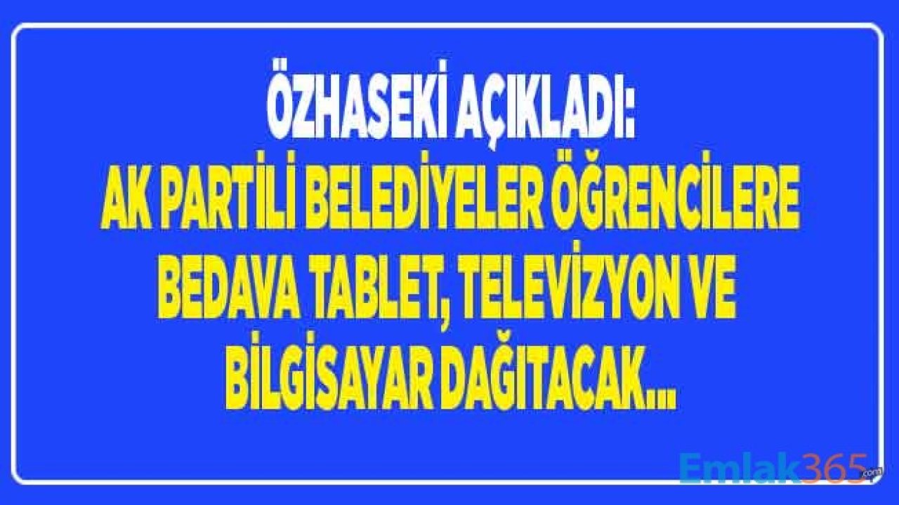 Özhaseki Açıkladı: AK Partili Belediyeler İhtiyaç Sahibi Ailelere Öğrenciler İçin Bedava Tablet, Bilgisayar ve Televizyon Dağıtacak!