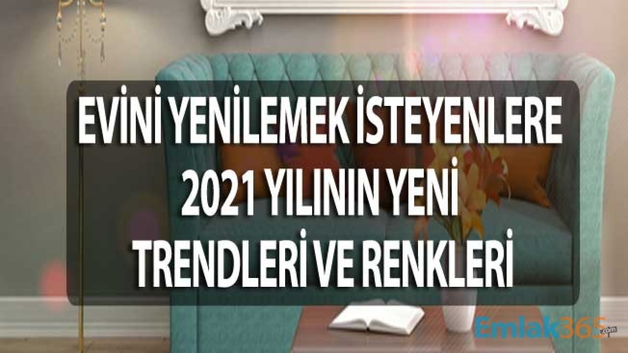 Evini Yenilemek İsteyenler İçin 2021 Yılı Dekorasyon Trendleri ve Renkleri!