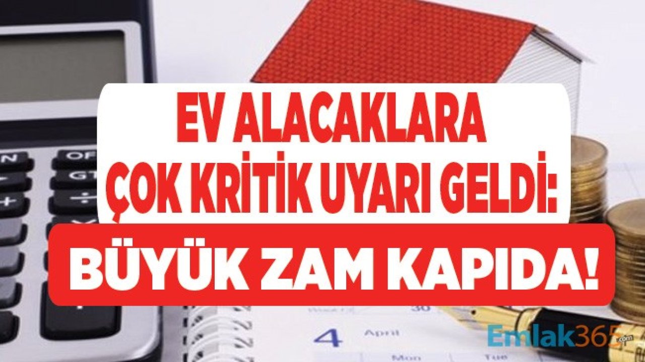 Ev Almak İsteyenlere Çok Kritik Konut Fiyatlarına Zam Uyarısı!