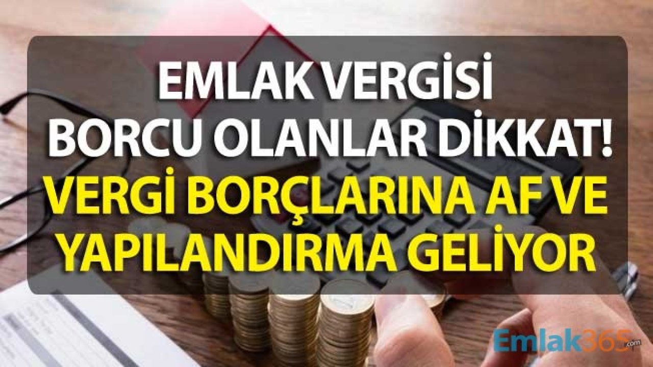 Emlak Vergisi Borcu Olanlar Dikkat! Vergi Borçlarına Af ve Yapılandırma Müjdesi İçin İlk Adım Atıldı