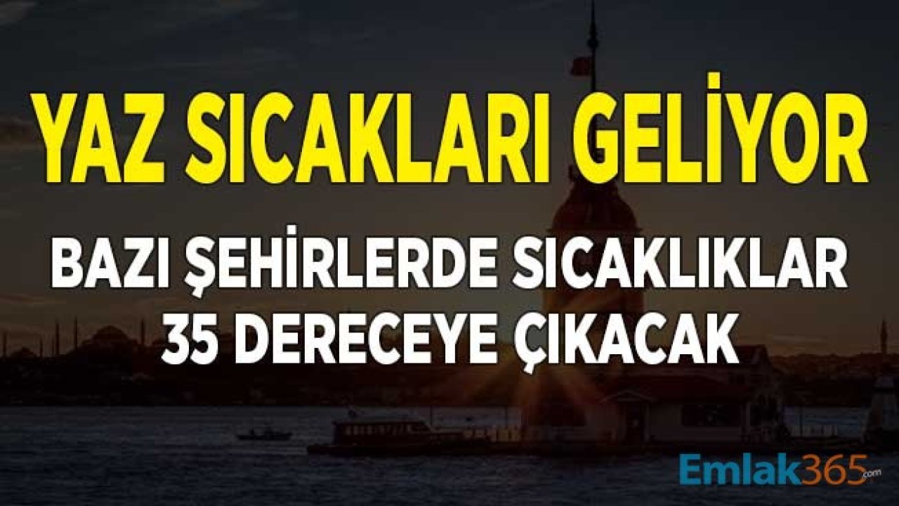 Yaz Sıcakları Geri Geliyor! Bazı Şehirlerde Sıcaklıklar 35 Dereceyi Gösterecek