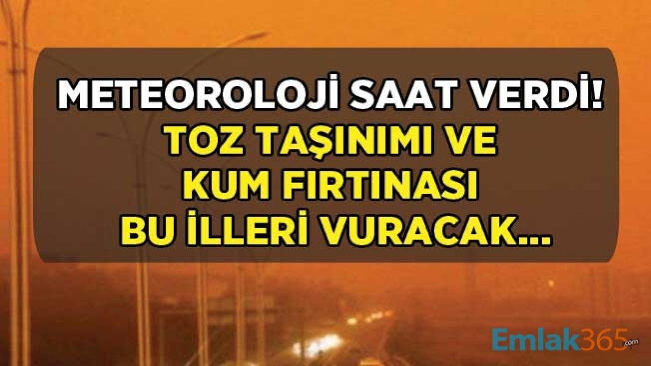 Son Dakika: Meteoroloji Saat Vererek Uyardı! Toz Taşınımı ve Kum Fırtınası O İlleri Vuracak