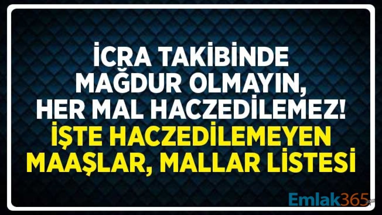 İcra Takibinde Mağdur Olmayın, Her Mal Haczedilemez! İşte Haczedilemeyen Maaşlar, Mallar Listesi