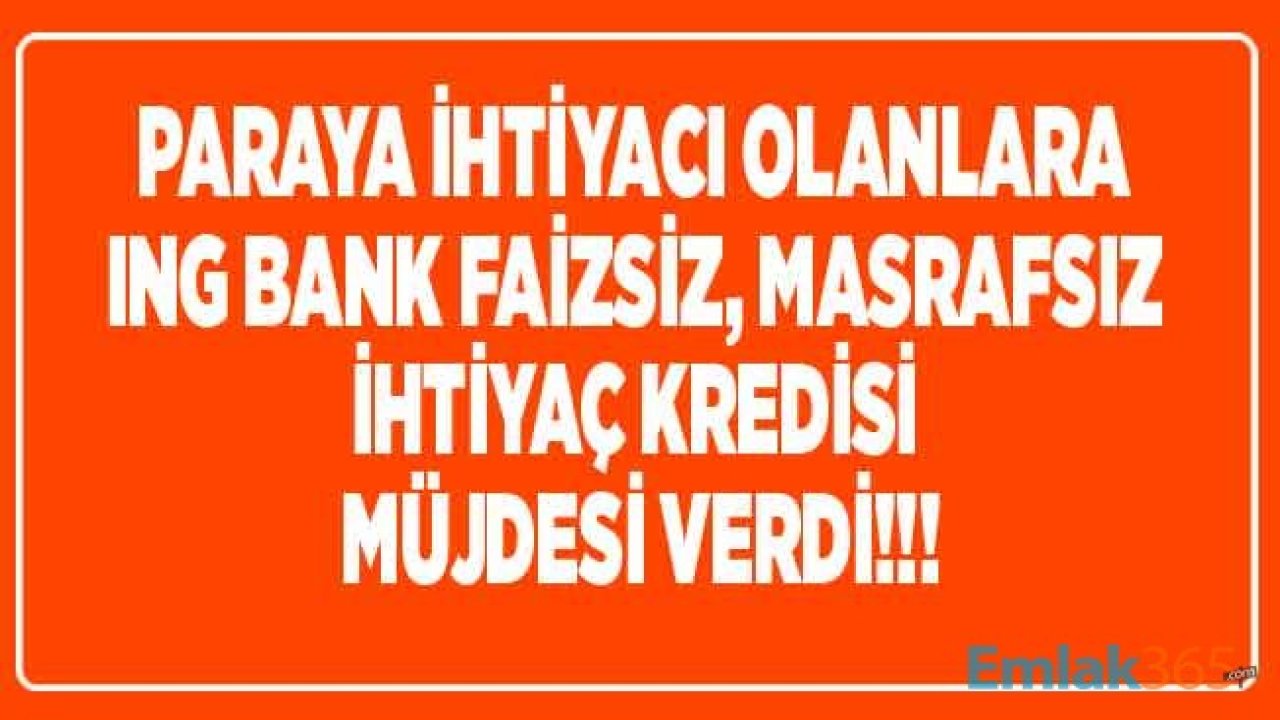 ING Bank'tan Masrafsız Faizsiz Kredi Müjdesi Geldi! Sıfır Faizli İhtiyaç Kredisi Kampanyası Başladı