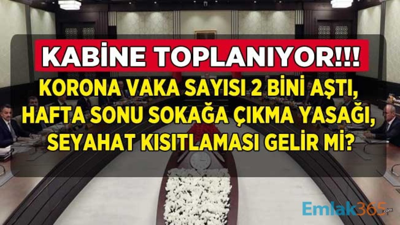 Yeni Vaka Sayısı Patladı, Kabine Toplanıyor! Korona Virüs Salgını Nedeniyle Hafta Sonu Sokağa Çıkma Yasağı, Seyahat Kısıtlaması Gelir Mi, Okullar Açılacak Mı?