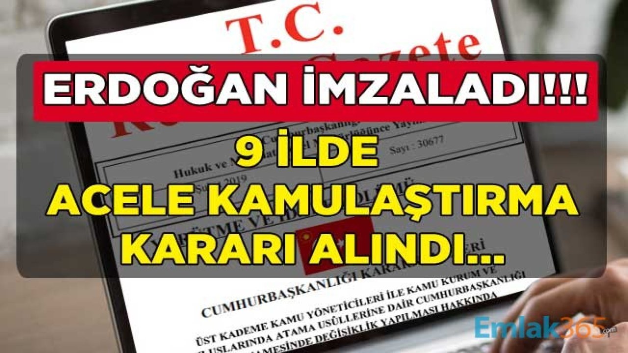 Cumhurbaşkanı Erdoğan İmzaladı, 9 İlde Acele Kamulaştırma Kararı Resmi Gazete İle Yayımlandı!