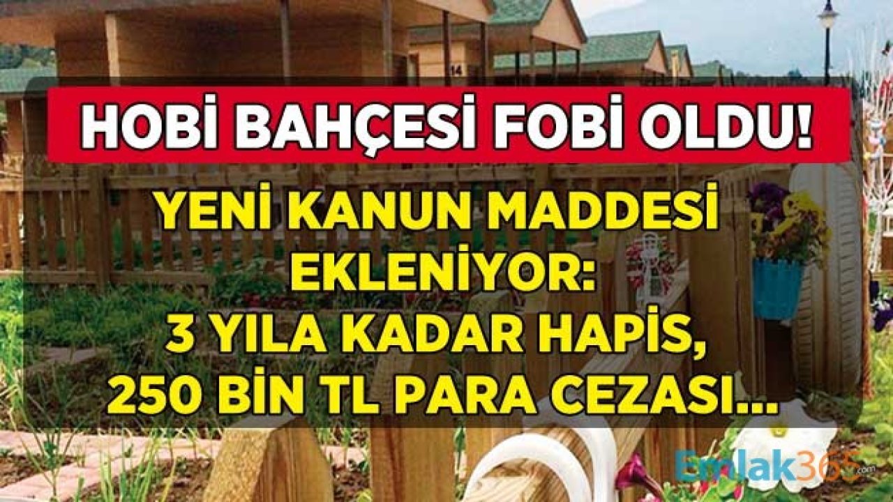 Tarım Arazilerine Hobi Bahçesi Yapanlara Hapis Cezası Yolda! Hobi Bahçesi Yasası Teklifine Yeni Kanun Maddesi Ekleniyor