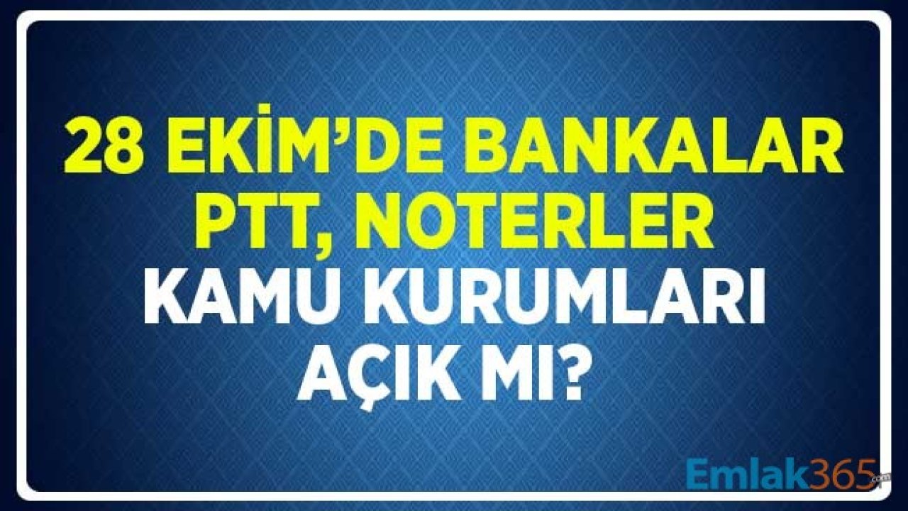 28 Ekim Bankalar, PTT, Noterler, Kamu Kurumları Açık Mı? Çalışma Saatleri