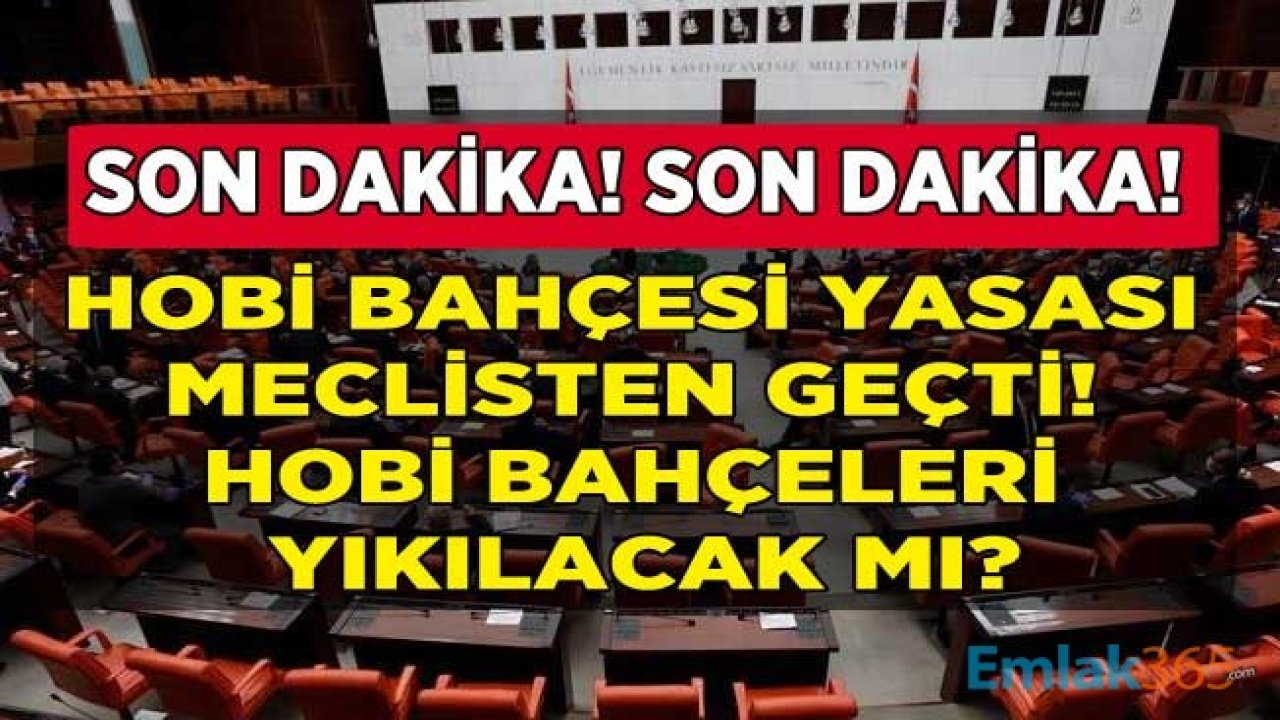 Son Dakika: Hobi Bahçesi Yasası Kanun Tasarısı Meclisten Geçti! Hangi Hobi Bahçeleri Yıkılacak, Bahçesi Olanlar Ne Yapacak?