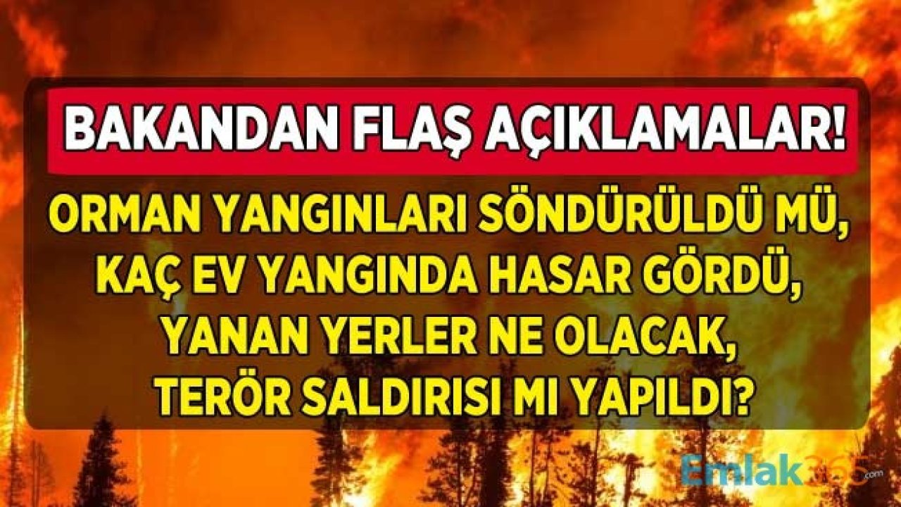 Tarım ve Orman Bakanı Pakdemirli Açıkladı: Orman Yangınlarında Kaç Ev Hasar Gördü, Terör Şüphesi Var Mı, Yangınlar Söndürüldü Mü?