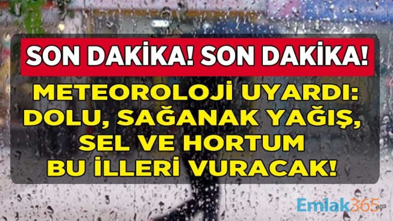 Meteoroloji Genel Müdürlüğü MGM Son Dakika Uyarısı: Dolu, Sağanak Yağış, Hortum ve Sel Bu İlleri Vuracak, Aman Dikkat!