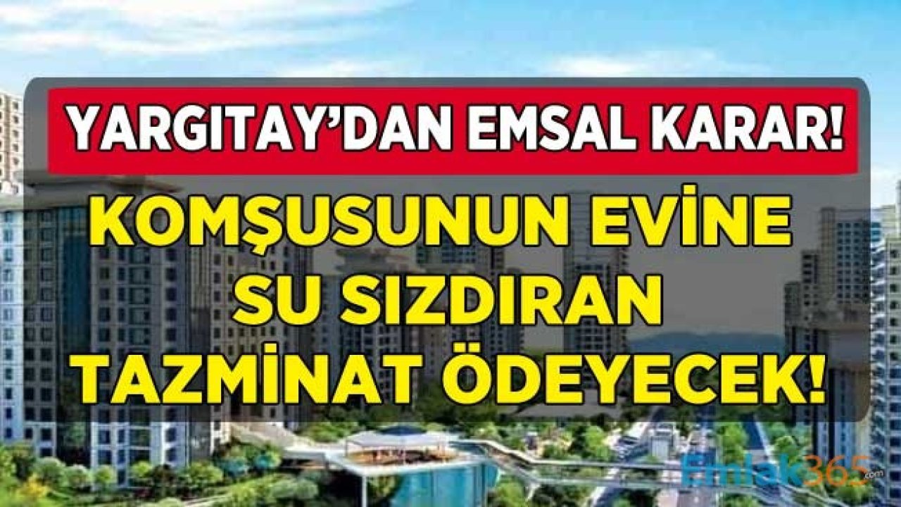 Yargıtay Emsal Karar Açıkladı: Üst Komşudan / Kattan Su Sızıntısı, Akması Nedeniyle Zarar Oluşturan Ev Sahibi Tazminat Cezası Ödeyecek!