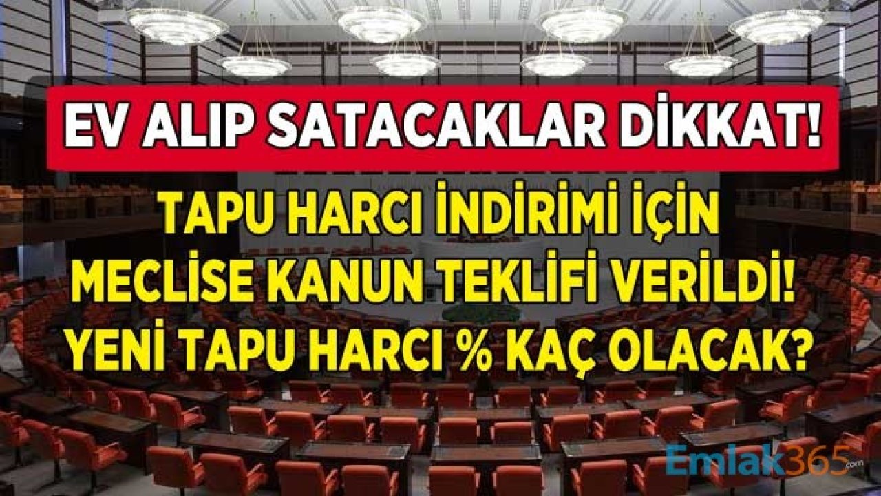 Son Dakika: Tapu Harcı İndirimi İçin Kanun Teklifi Mecliste!