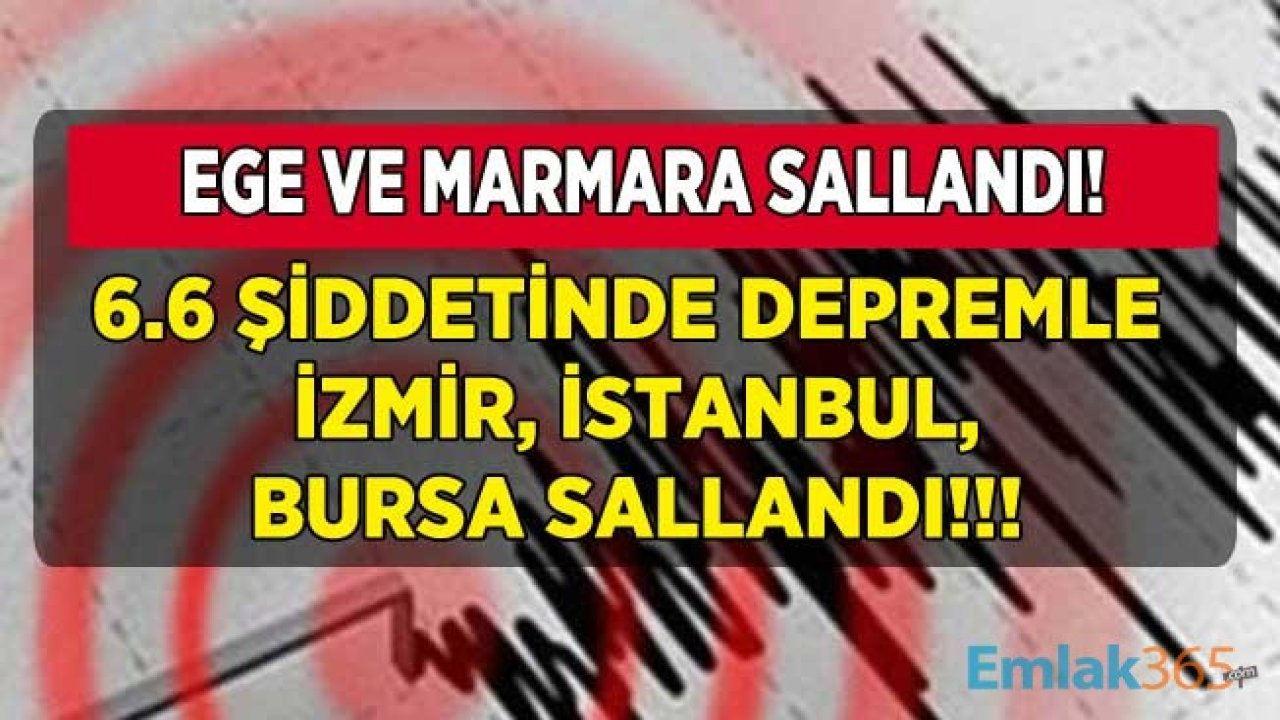 Son Dakika: Ege ve Marmara Sarsıldı, 6.6 Şiddetinde Deprem! İzmir, Bursa, İstanbul Sallandı