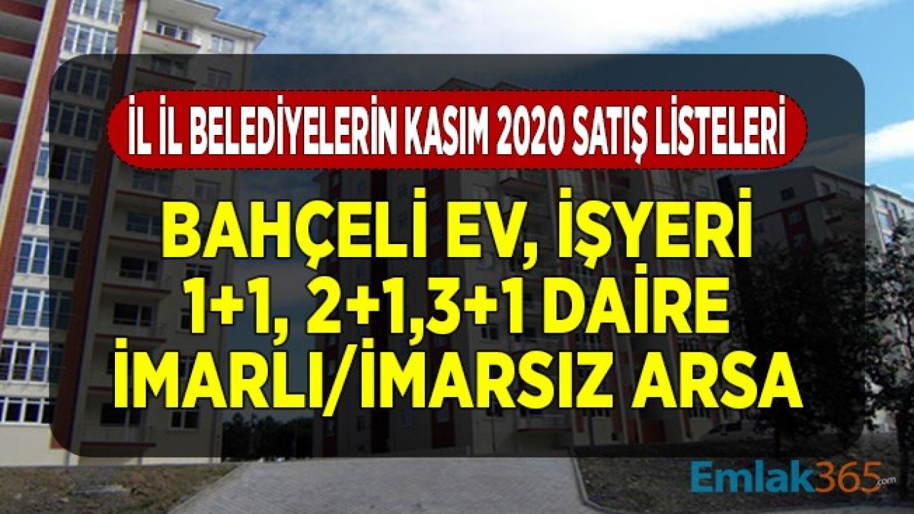 Belediyelerden Bahçeli Ev, 1+1, 2+1, 3+1 Daire, İşyeri, İmarlı Arsa Satışı! İl İl Kasım 2020 Listeleri