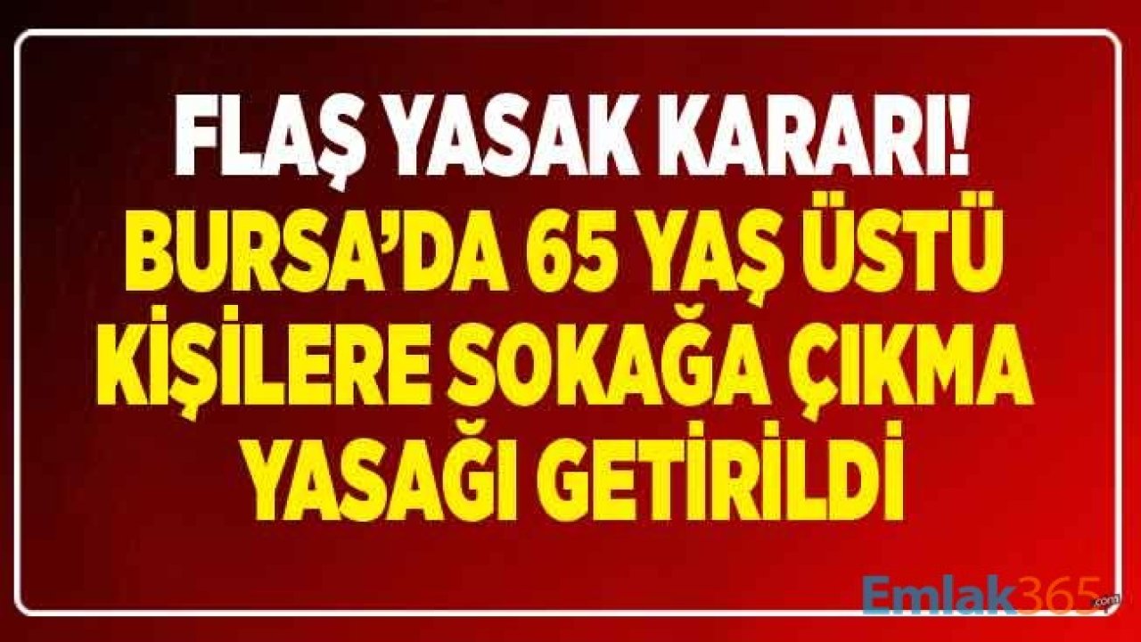 Son Dakika: Bursa'da 65 Yaş Üstü Kişilere Sokağa Çıkma Yasağı Kısıtlaması Getirildi!