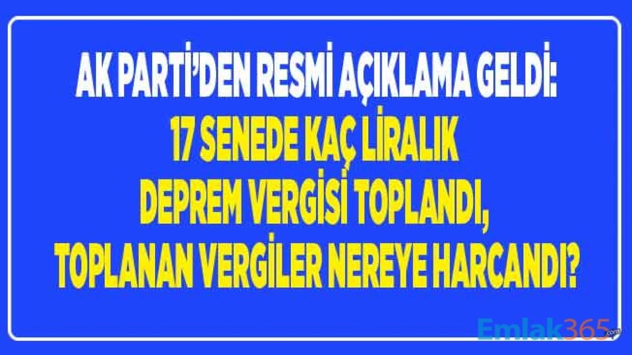 AK Parti'den Deprem Vergisi Açıklaması: 17 Senede Kaç Lira, Ne Kadar Vergi Toplandı, Toplanan Deprem Vergileri Ne Oldu?