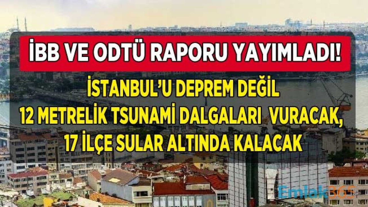 İstanbul Tsunami Haritası Yayımlandı: İstanbul'u Deprem Değil, 12 Metre Yükseklikte Tsunami Dalgaları Vuracak, 17 İlçe Sular Altında Kalacak!