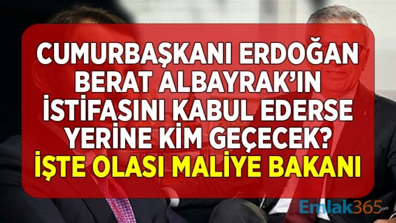 Cumhurbaşkanı Erdoğan Hazine ve Maliye Bakanı Berat Albayrak'ın İstifasını Kabul Eder Mi, Yerine Kim Gelir, Yeni Bakan Kim Olur?