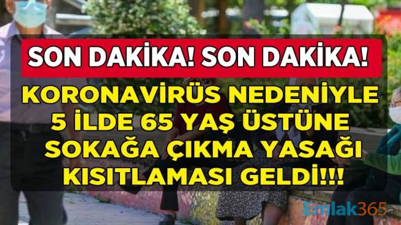 Son Dakika Kısıtlama Kararı: 5 İlde Koronavirüs Nedeniyle 65 Yaş Üstüne Sokağa Çıkma Yasağı Kısıtlaması Getirildi!