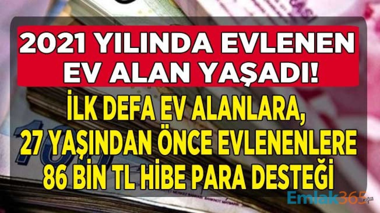 2021 Yılında Ev Alan, Evlenenler Yaşadı! Devlet İlk Kez Ev Alana, 27 Yaşından Önce Evleneceklere Çeyiz ve Konut Hesabı İle 89 Bin 500 TL Hibe Para Desteği Verecek