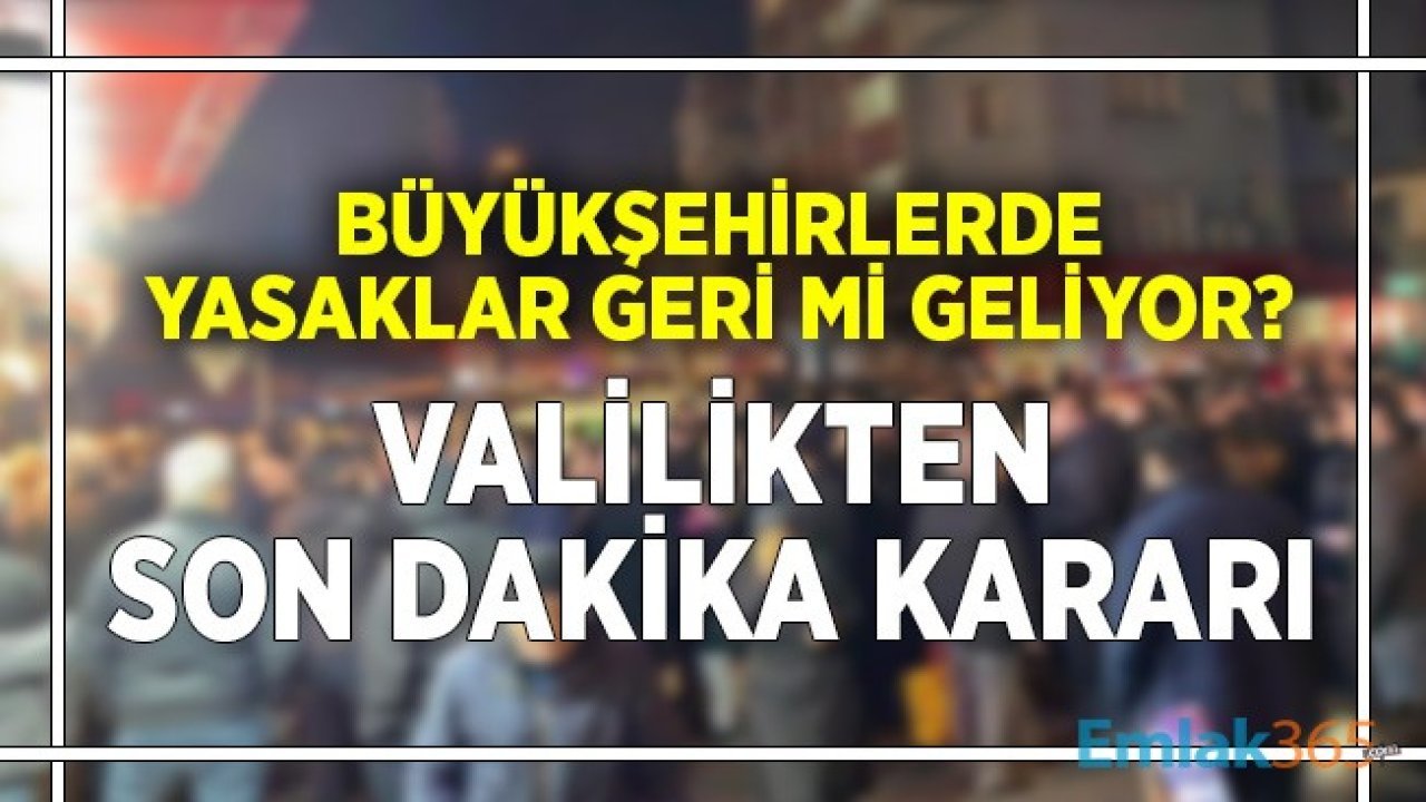 Büyükşehirlerde Yasaklar Geri Mi Geliyor! Valilikten Son Dakika Duyurusu