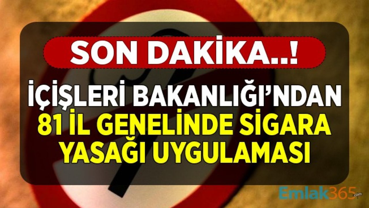 Son Dakika.. İçişleri Bakanlığı'ndan 81 İl Genelinde Sigara Yasağı Uygulaması