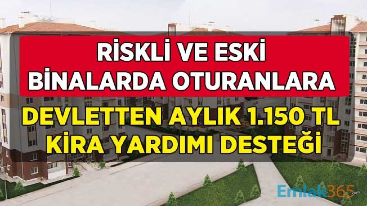 Riskli Binalarda Oturanlar Dikkat! Canınızı Tehlikeye Atmayın, Devlet 18  Ay 1.150 TL Kentsel Dönüşüm Kira Yardımı Ödemesi Yapıyor