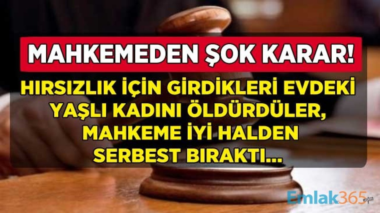 Hırsızlık İçin Girdikleri Evdeki Yaşlı Kadının Başını Keserek Öldürdüler, Mahkeme İyi Halden Adli Kontrol Şartı İle Serbest Bıraktı!