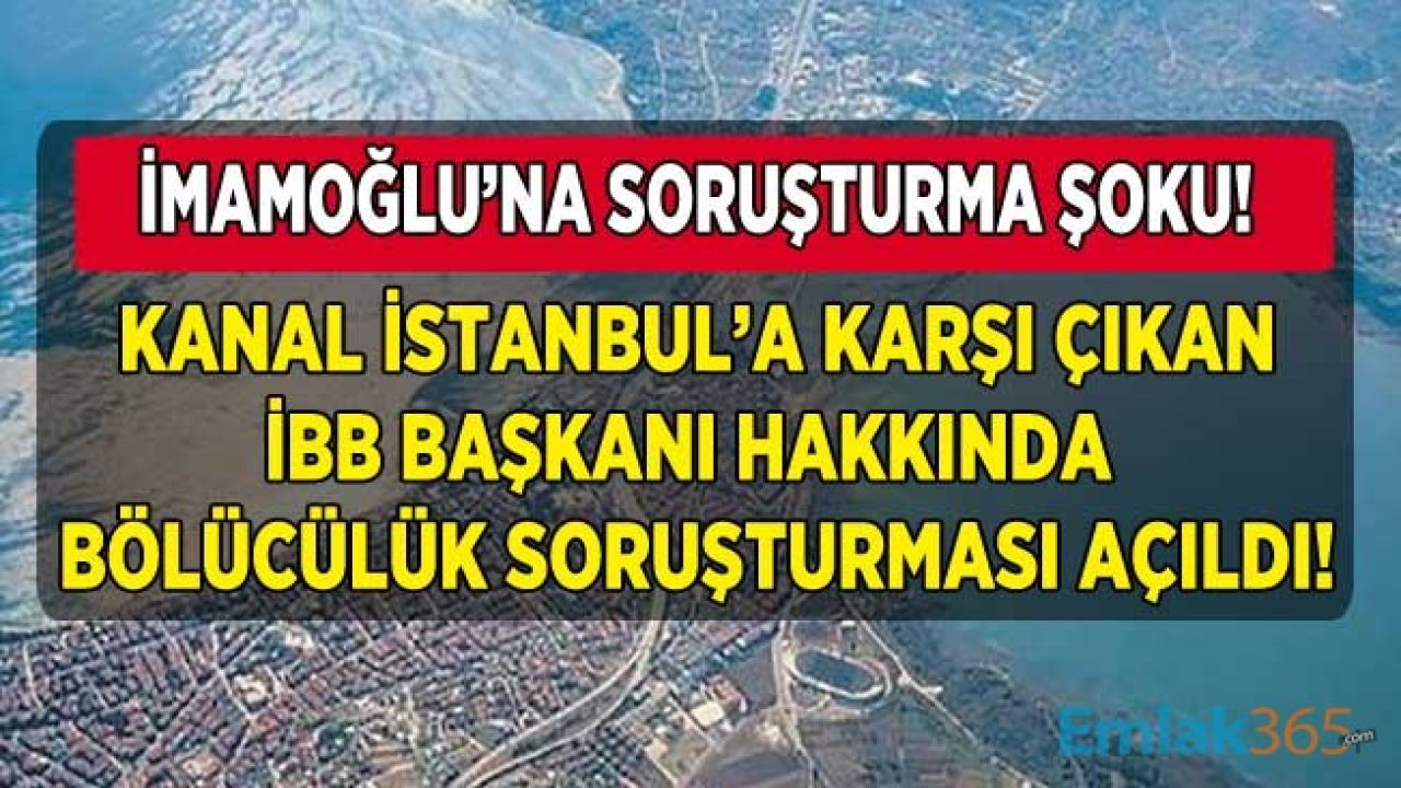 Son Dakika: Kanal İstanbul Projesi Açıklamaları Nedeni İle İBB Belediye Başkanı Ekrem İmamoğlu'na Bölücülük Soruşturması Açıldı!