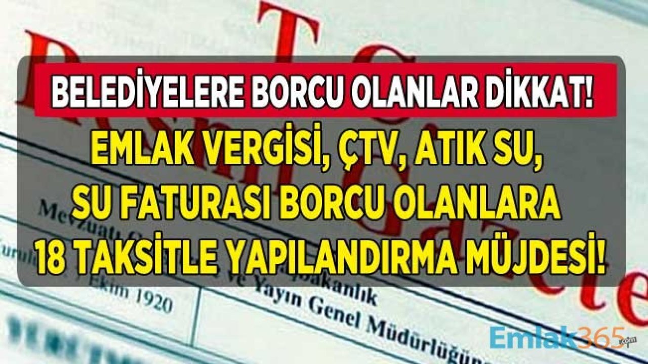 Belediyelere Borcu Olanlara Müjde! Emlak Vergisi, ÇTV, Su Borcu, Atık Su ve Katı Atık Borçları Yapılandırma Affı Resmi Gazete İle Yayımlandı