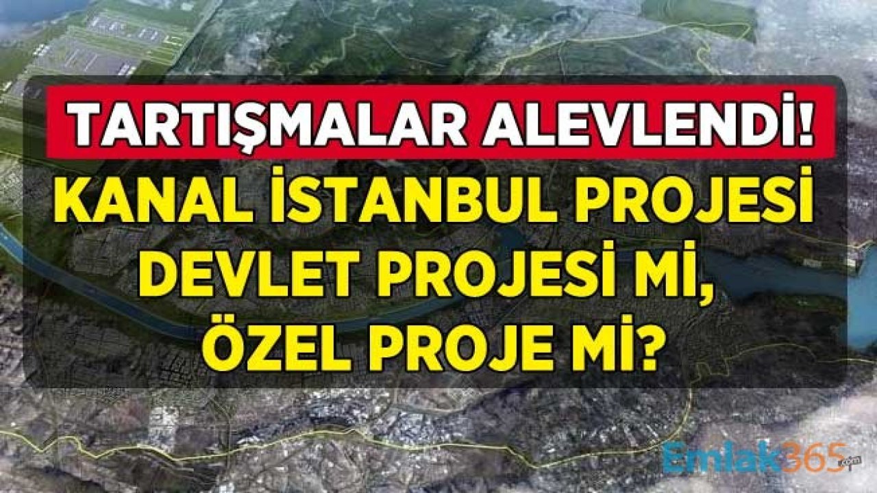 Kanal İstanbul Tartışmaları Alevlendi! Proje Devlet Projesi Mi, Değil Mi?