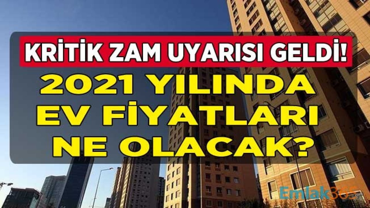 Son Dakika: Konut Fiyatlarına Zam Kapıda! 2021 Yılında Ev Fiyatları Ne Olur, Düşer Mi, Yükselir Mi?