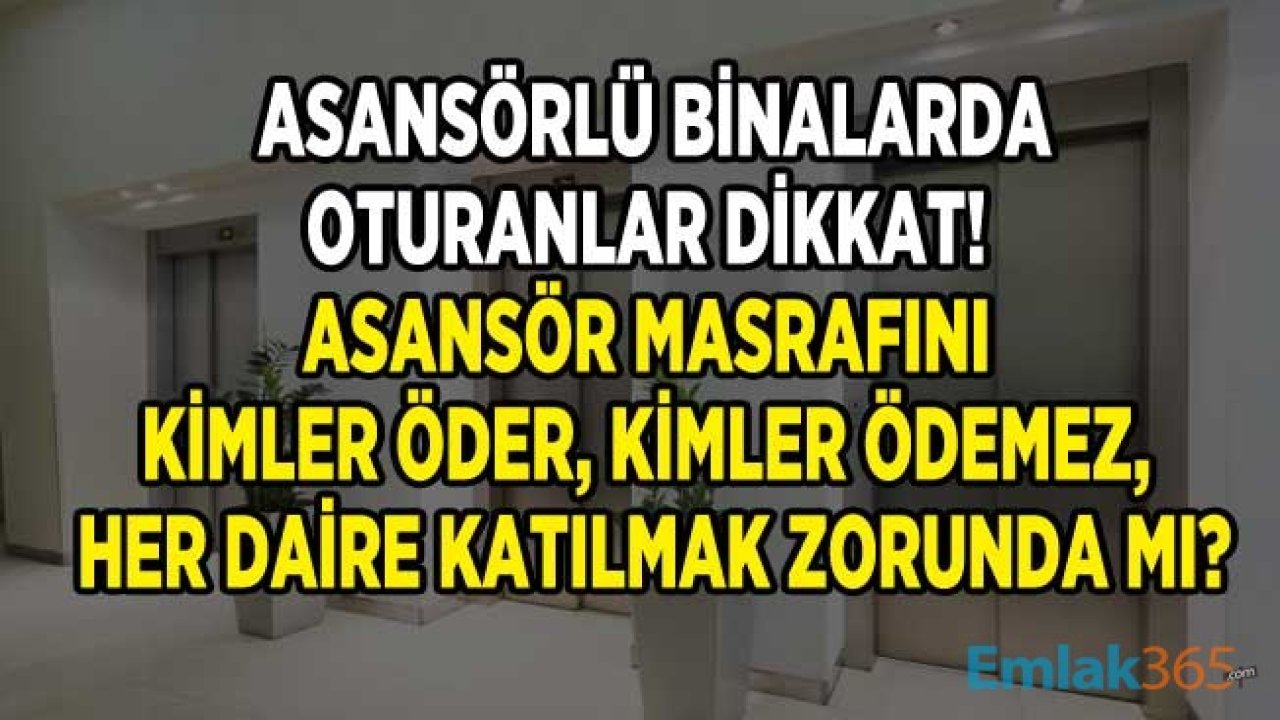 Asansörlü Binalarda Oturanlar Dikkat! Asansör Masrafını Kim Öder, Kimler Ödemez, Her Daire Katılmak Zorunda Mı?