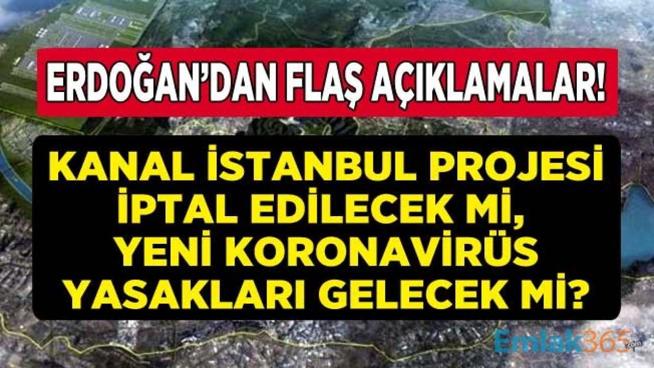 Cumhurbaşkanı Erdoğan'dan Son Dakika Yeni Koronavirüs Tedbir ve Yasak Kararları İle Kanal İstanbul Projesi Açıklaması!