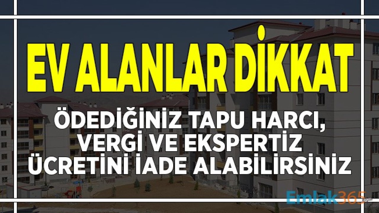 Kredili Ev Alımlarında Geri Ödenen Masraflar! Tapu Harcı, Ekspertiz Ücreti, Vergiler