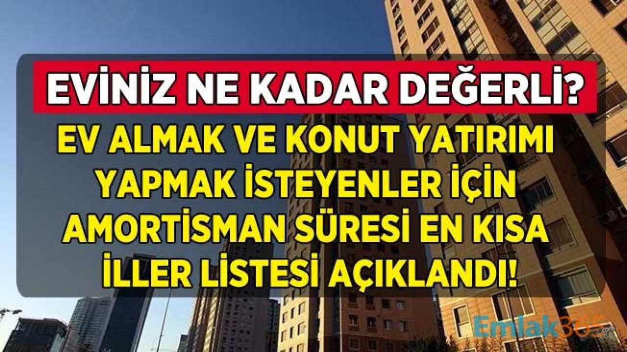 Hem Kiralık Daire Hem Satılık Ev Fiyatlarına Zam Geldi! Ev Alacaklar, Konut Yatırımı Yapacaklar İçin Amortisman Süresi En Düşük, Yatırım İçin En Uygun İller Listesi