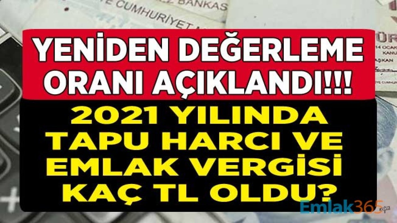 Yeniden Değerleme Oranı Açıklandı! 2021 Yılında Tapu Harcı Kaç TL Oldu, Emlak Vergisi ve Harçlara Ne Kadar Zam Geldi?