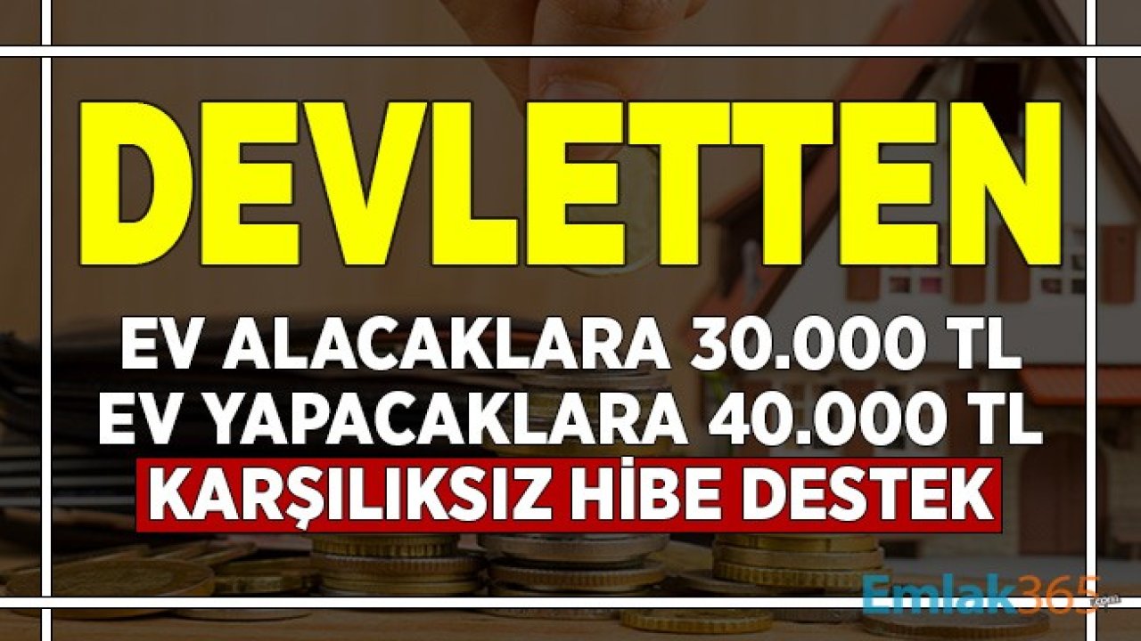 Devletten Ev Alacaklara 30 Bin TL, Kendi Evini Yapacaklara 40 Bin TL Hibe Destek