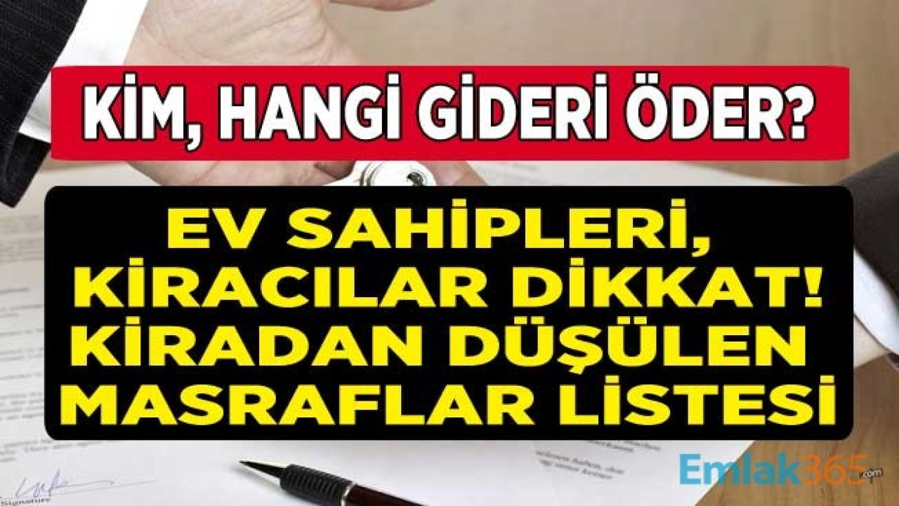 Ev Sahipleri, Kiracılar Dikkat! Ev Sahibi Hangi Masrafları Öder, Kiracı Hangi Masrafı Kira Fiyatından Düşebilir?