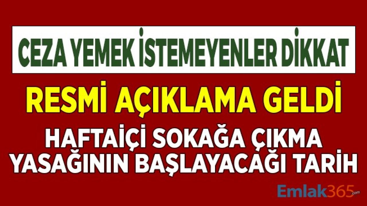 Ceza Yemek İstemeyenler Dikkat! Resmi Açıklama Geldi, Haftaiçi Sokağa Çıkma Yasağının Başlayacağı Tarih