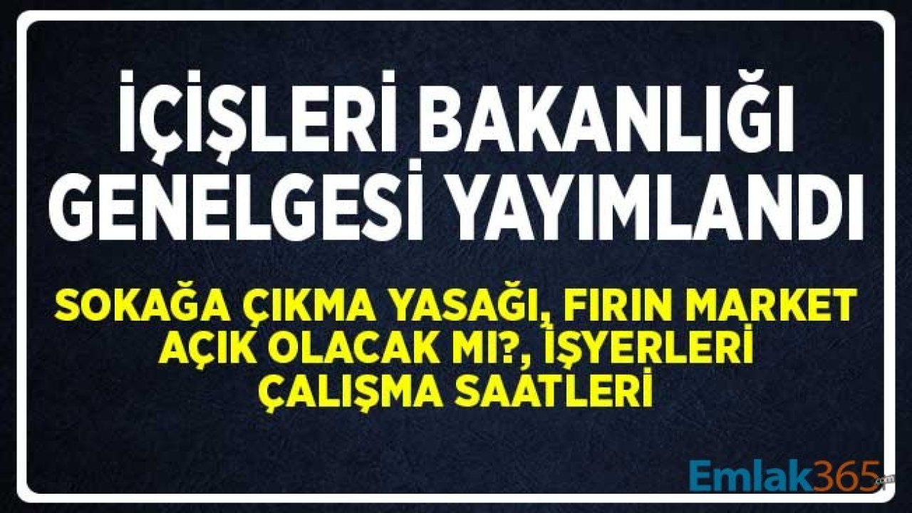 Son Dakika.. İçişleri Bakanlığı Genelgesi Yayımlandı! Sokağa Çıkma Yasağı, Fırın, Market Kararı, İşyerleri Çalışma Saatleri