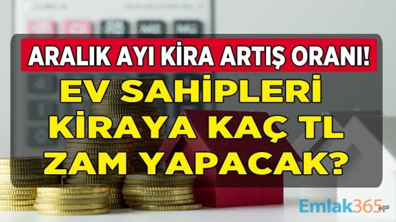 Aralık Ayında Kiralara Kaç TL Zam Geldi, TÜİK TEFE TÜFE Aralık 2020 Enflasyonu Resmi Kira Artışı Zam Oranı Nasıl Hesaplanır?