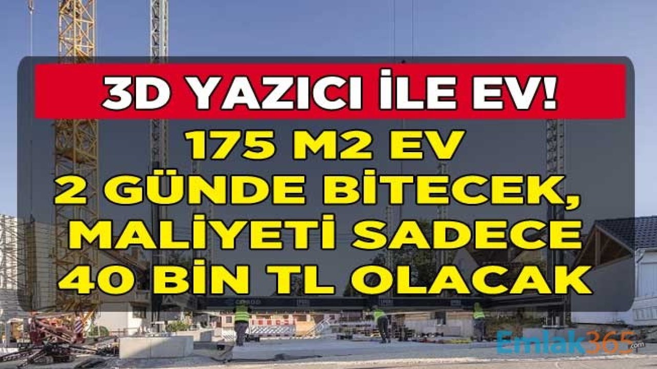 3D Yazıcı İle Ev İnşaatı Arttı! 175 M2 Büyüklükteki Ev 2 Günde Bitecek, Maliyeti 40 Bin Lira Olacak