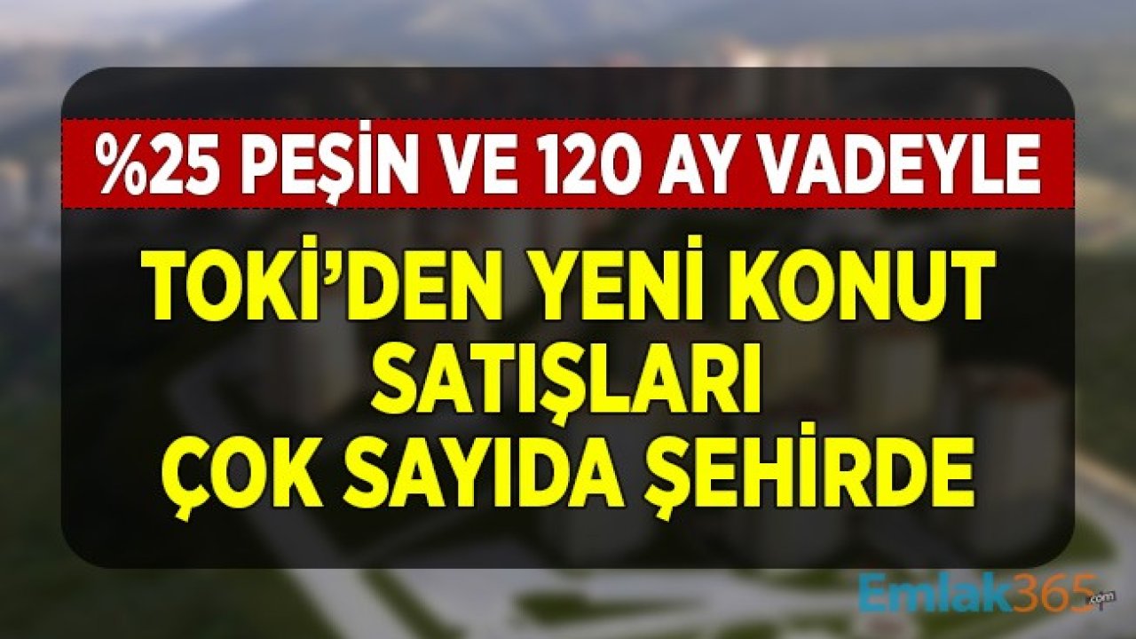 Yüzde 25 Peşin Ödeme ve 120 Ay Vadeyle TOKİ'den İhaleyle Konut Satışları