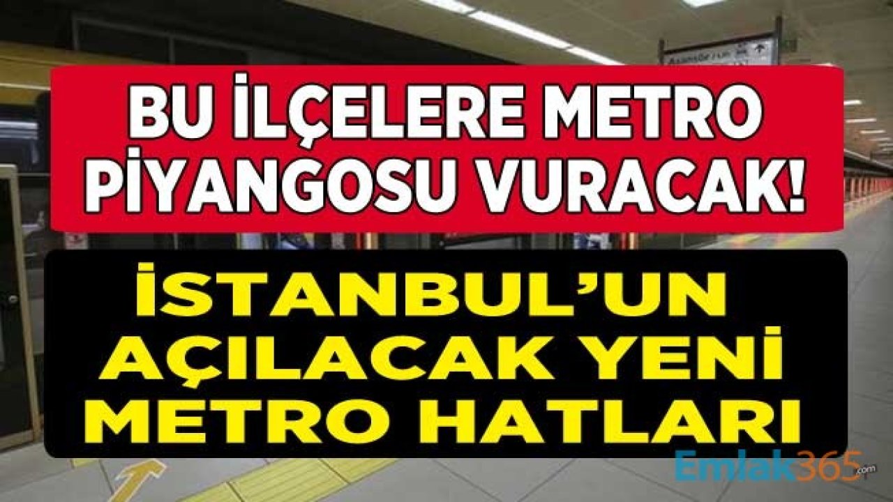 İstanbul'un Bu İlçelerinde Oturanlara Metro Piyangosu Vuracak! Yeni Metro Hatları Konut Fiyatlarını Uçuracak