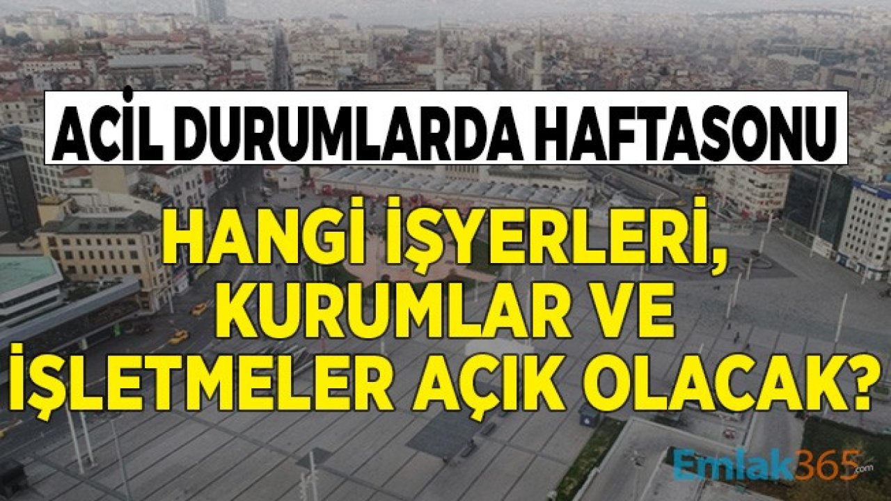 Acil Durumlarda Haftasonu Sokağa Çıkma Yasağında Hangi İşyerleri, Kurumlar, İşletmeler Açık Olacak?